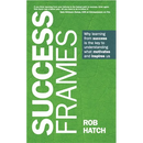 Success Frames: Why Learning from Success Is the Key to Understanding What Motivates and Inspires Us