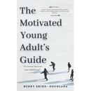 The Motivated Young Adult's Guide to Career Success and Adulthood: Proven Tips for Becoming a Mature Adult, Starting a Rewarding Career and Finding Li