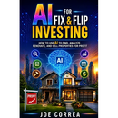 AI for Fix & Flip Investing: How to Use AI to Find, Analyze, Renovate, and Sell Properties for Profit