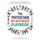 The Physician Recruitment Playbook: Real-world strategies to recruit, retain, and inspire physicians and providers