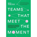 Teams That Meet the Moment: 9 Practices for Unlocking Performance and Growth in Uncertain Times