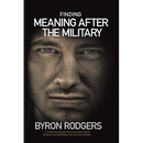 Finding Meaning After the Military: A combat and survival manual for every veteran facing the new battlefield of life when entering the 1st civilian d
