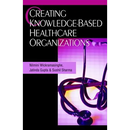 Creating Knowledge-Based Healthcare Organizations