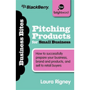 Pitching Products for Small Business: How to Successfully Prepare Your Business, Brand and Products, and Sell to Retail Buyers