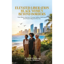 Black Women Beyond Borders: How Black Women Choose Safety, Wellness, and Power Beyond the U.S.