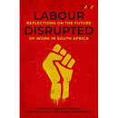 Labour Disrupted: Reflections on the Future of Work in South Africa