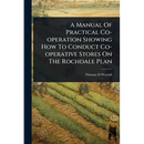 A Manual Of Practical Co-operation Showing How To Conduct Co-operative Stores On The Rochdale Plan