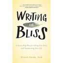 Writing for Bliss: A Seven-Step Plan for Telling Your Story and Transforming Your Life