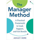 The Manager Method: A Practical Framework to Lead, Support, and Get Results