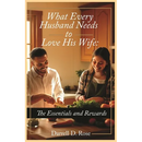 What Every Husband Needs to Love His Wife: The Essentials and Rewards