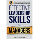 Effective Leadership Skills for Managers: Eight Key Skills for Career Advancement, Conflict Resolution, and Cultivating Exceptional Teams