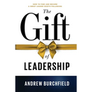 The Gift of Leadership: How To Find and Become A Great Leader Worth Following