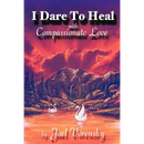 I Dare to Heal: With Compassionate Love