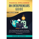 Financial Intelligence: An Entrepreneurs Guide on Mastering the Game of Money and Building Real Financial Freedom in Business Volume 1