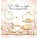 Let's Have A Cuppa: Life's Brew of Stories and Wisdom, Poured for Comfort and Peace