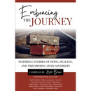 Embracing the Journey: Inspiring Stories of Hope, Healing, and Triumphing Over Adversity
