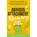 Anxious Attachment Recovery: A Practical Guide to Emotional Freedom and Lasting Relationships