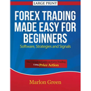 Forex Trading Made Easy for Beginners: Software, Strategies and Signals (Large Print): The Complete Guide on Forex Trading Using Price Action