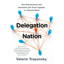 Delegation Nation: How Entrepreneurs and Assistants Can Thrive Together in a Remote World