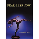 Fear-Less Now: A Manual for Healing and Self-Empowerment in a World of Crisis