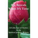 She Reveals When It's Time: A Collection of Stories by The Spiritual Journey Writers
