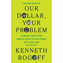 Our Dollar, Your Problem: An Insider's View of Seven Turbulent Decades of Global Finance, and the Road Ahead