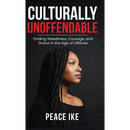 Culturally Unoffendable: Finding Steadiness, Courage, and Grace in the Age of Offense