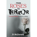 From Roses to Terror: A Journal of Being Hunted by a Stalker