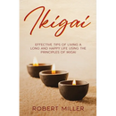Ikigai: Effective Tips of Living a Long and Happy Life Using the Principles of Ikigai