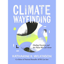 Climate Wayfinding: Healing Ourselves and the Planet We Call Home
