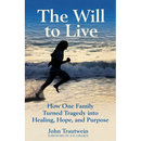 The Will to Live: How One Family Turned Tragedy Into Healing, Hope, and Purpose