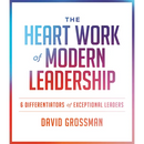 The Heart Work of Modern Leadership: 6 Differentiators of Exceptional Leaders