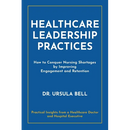 Healthcare Leadership Practices: How to Conquer Nursing Shortages by Improving Engagement and Retention