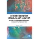 Economic Growth in Middle-Income Countries: A Theoretical and Empirical Approach to Development in Turbulent Times