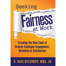 Seeking Fairness at Work: Cracking the New Code of Greater Employee Engagement, Retention & Satisfaction