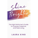 Shine Brighter: The High Performer's Guide to Purpose, Presence, and Peak Living