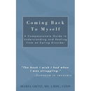 Coming Back To Myself: A Compassionate Guide To Understanding and Healing From an Eating Disorder