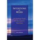 Intentions at Work: 83 Spiritual Tools to Succeed in Business