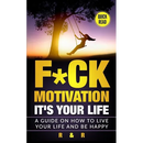 Motivation: F*ck Motivation: It's your Life. A Guide on How to Live your Life and Be Happy