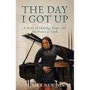The Day I Got Up: A Story of Healing, Hope, and the Power of Faith