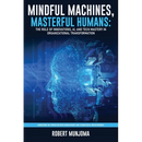Mindful Machines, Masterful Humans: The Role of Innovations, AI and Tech Mastery in Organizational Transformation