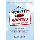 Health Wanted Inquire Within: A 5-Step Guide to Lead Your Self and Your Team from Burnout to Brilliance