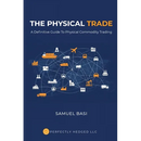The Physical Trade: A Definitive Guide To Physical Commodity Trading: A