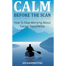 Calm Before the Scan: How to Stop Worrying About Cancer Recurrence
