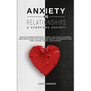 Anxiety in Relationships & Overcome Anxiety: How to Eliminate Negative Thinking, Jealousy, Attachment and Couple Conflicts. Overcome Anxiety, Depressi
