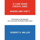 If Low Taxes Create Jobs, Where Are They?: The Answer to the Question: Do Low Tax Rates Create Jobs?