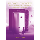 We Don't Say Goodbye and Neither Do They Instead we say, "see you later!"