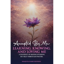 Accepted By Me Learning, Knowing, and Loving Me: A Journey of Healing, Growth, and Rediscovering Love Through Poetry
