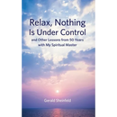 Relax, Nothing Is Under Control: and Other Lessons from 50 Years with My Spiritual Master