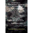 Starting a Resurgent America: Solutions: Destabilized America, Economy, Trade Policy, Social Security, Medicare, Obamacare, Education, Child Care, I
